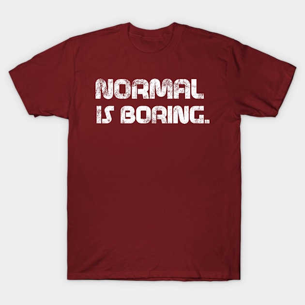 Normal is Boring T-Shirt by SillyShirts